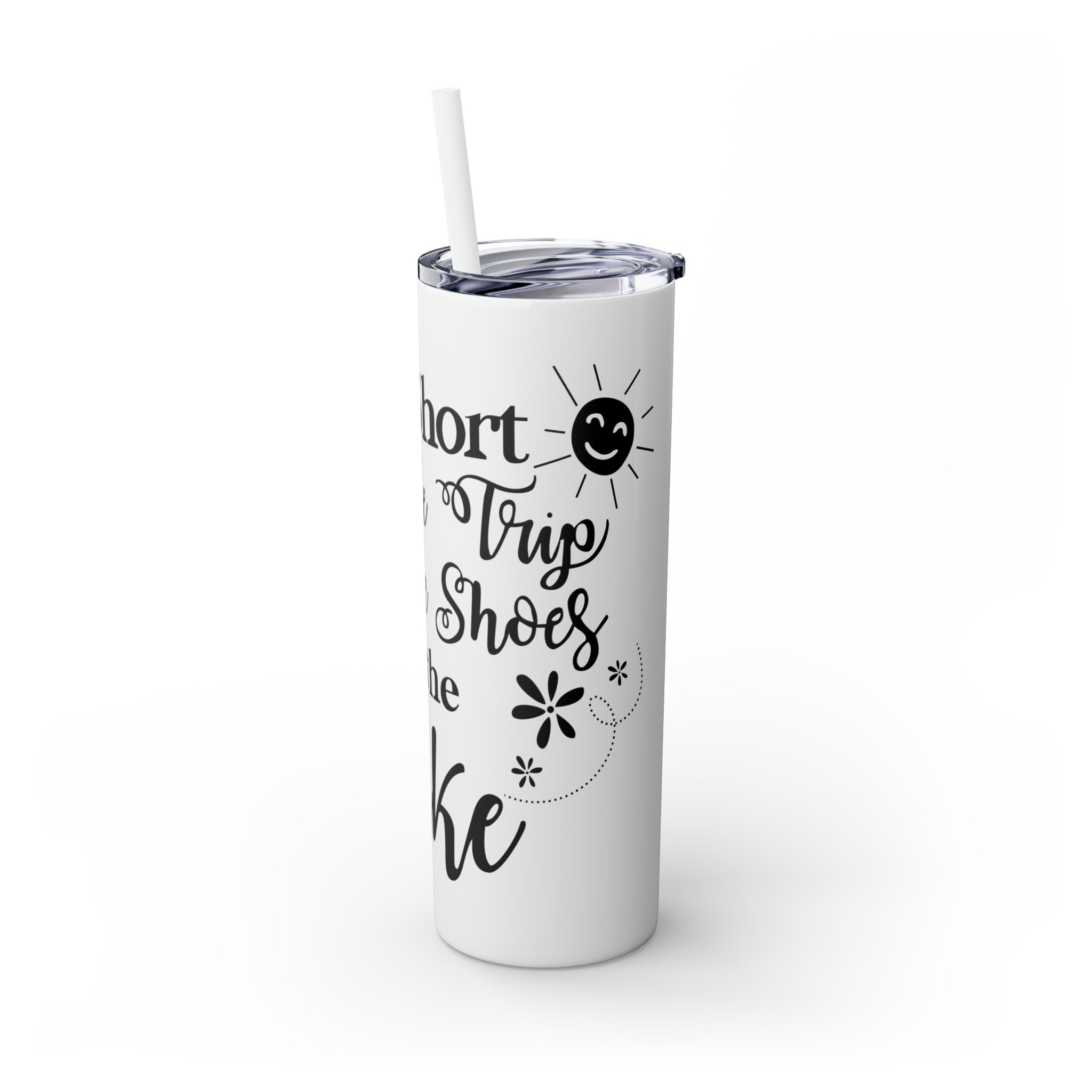 Life is Short Skinny Tumbler with Straw